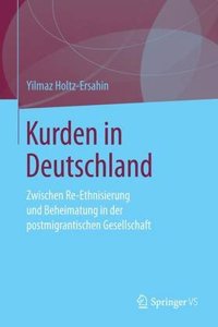 Kurden in Deutschland: Zwischen Re-Ethnisierung Und Beheimatung in Der Postmigrantischen Gesellschaft
