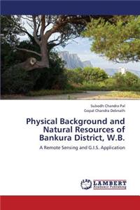 Physical Background and Natural Resources of Bankura District, W.B.