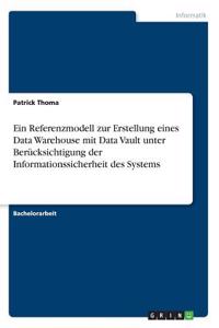 Ein Referenzmodell zur Erstellung eines Data Warehouse mit Data Vault unter Berücksichtigung der Informationssicherheit des Systems
