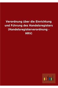 Verordnung Uber Die Einrichtung Und Fuhrung Des Handelsregisters (Handelsregisterverordnung - Hrv)