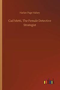 Cad Metti, The Female Detective Strategist
