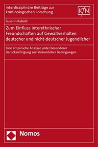 Zum Einfluss Interethnischer Freundschaften Auf Gewaltverhalten Deutscher Und Nicht-Deutscher Jugendlicher