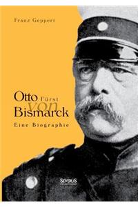 Otto Fürst von Bismarck. Eine Biographie