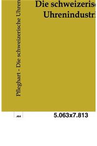 Die Schweizerische Uhrenindustrie
