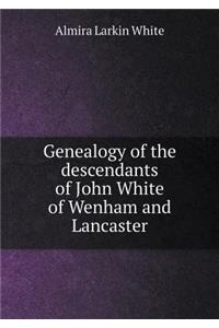 Genealogy of the Descendants of John White of Wenham and Lancaster