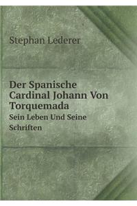 Der Spanische Cardinal Johann Von Torquemada Sein Leben Und Seine Schriften