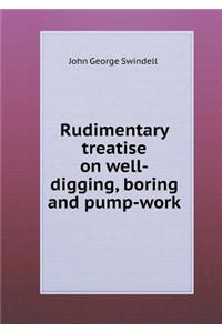 Rudimentary Treatise on Well-Digging, Boring and Pump-Work