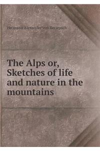 The Alps Or, Sketches of Life and Nature in the Mountains
