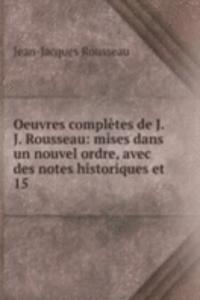 Oeuvres completes de J. J. Rousseau: mises dans un nouvel ordre, avec des notes historiques et .