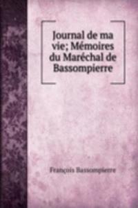 Journal de ma vie; Memoires du Marechal de Bassompierre