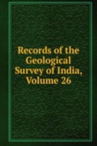 Records of the Geological Survey of India, Volume 26