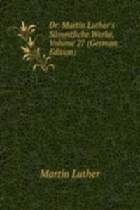 Dr. Martin Luther's Sammtliche Werke, Volume 27 (German Edition)