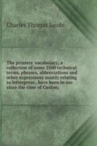 printers' vocabulary; a collection of some 2500 technical terms, phrases, abbreviations and other expressions mostly relating to letterpress . have been in use since the time of Caxton;