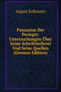 Pausanias der Perieget. Untersuchungen Uber Seine Schriftstellerei und Seine Quellen