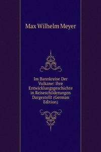 Im Bannkreise Der Vulkane: Ihre Entwicklungsgeschichte in Reiseschilderungen Dargestellt (German Edition)