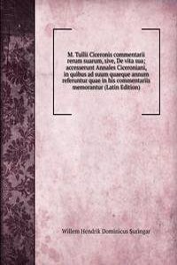 M. Tullii Ciceronis commentarii rerum suarum, sive, De vita sua; accesserunt Annales Ciceroniani, in quibus ad suum quaeque annum referuntur quae in his commentariis memorantur (Latin Edition)