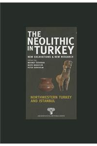 The Neolithic in Turkey: Central Turkey, Northwestern Turkey and Istanbul