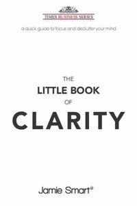 The Little Book Of Clarity: A Quick Guid