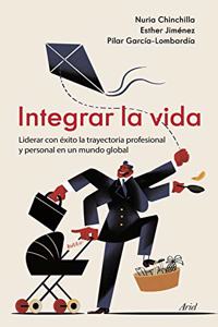Integrar la vida: Liderar con exito la trayectoria profesional y personal en un mundo global