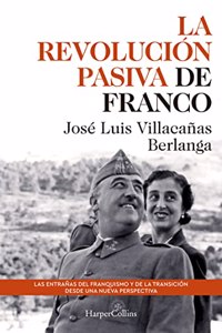 La revolucion pasiva de Franco. Las entranas del franquismo y de la transicion