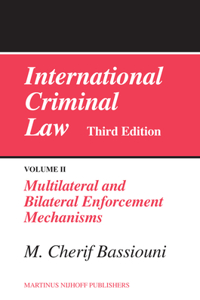 International Criminal Law, Volume 2: Multilateral and Bilateral Enforcement Mechanisms