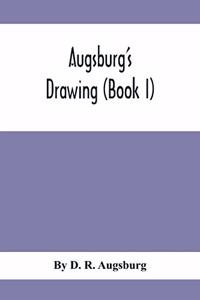 Augsburg'S Drawing (Book I); A Text Book Designed To Teach Drawing And Color In The First, Second And Third Grades