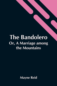 Bandolero; Or, A Marriage Among The Mountains