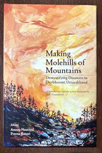 Making Molehills of Mountains Demystifying Disasters in Devbhoomi Uttarakhand