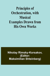 Principles of Orchestration, with Musical Examples Drawn from His Own Works