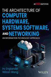 The Architecture of Computer Hardware, Systems Software, and Networking : An Information Technology Approach, 6ed, An Indian Adaptation