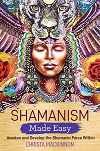 Shamanism Made Easy Awaken And Develop The Shamanic Force Within