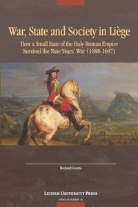 War, State, and Society in Liège: How a Small State of the Holy Roman Empire Survived the Nine Year's War (1688-1697)