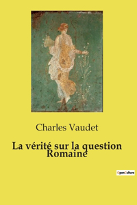 vérité sur la question Romaine