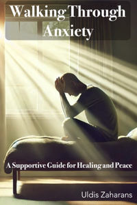 Walking Through Anxiety: A Supportive Guide for Healing and Peace