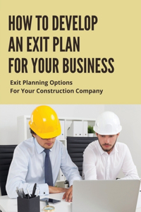 How To Develop An Exit Plan For Your Business