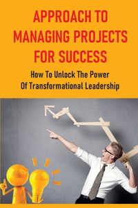 Approach To Managing Projects For Success