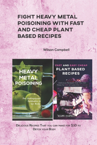 Fight Heavy Metal Poisoining with Fast and Cheap Plant Based Recipes