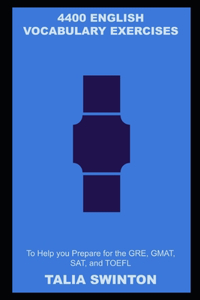 4400 English Vocabulary Exercises to Help you Prepare for the GRE, GMAT, SAT, and TOEFL