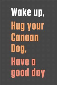 Wake up, Hug your Canaan Dog, Have a good day