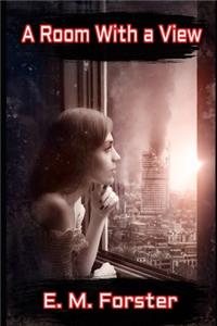 A Room With a View By E. M. Forster (Annotated) Unabridged Classic Fiction Novel