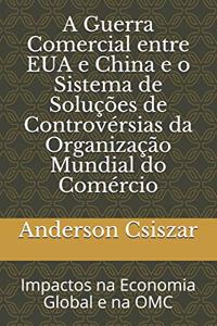 A Guerra Comercial entre EUA e China e o Sistema de Soluções de Controvérsias da Organização Mundial do Comércio