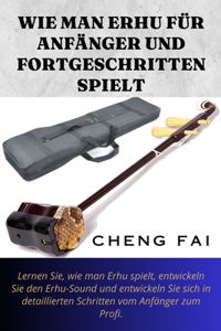 Wie Man Erhu Für Anfänger Und Fortgeschritten Spielt