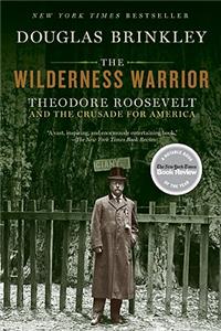 Wilderness Warrior: Theodore Roosevelt and the Crusade for America