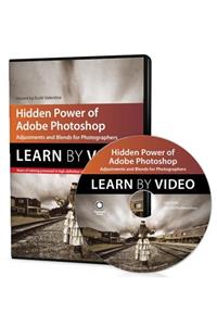 Hidden Power of Adobe Photoshop: Adjustments and Blends for Photographers: Learn by Video