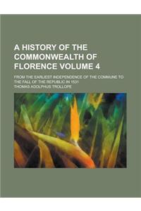 A History of the Commonwealth of Florence; From the Earliest Independence of the Commune to the Fall of the Republic in 1531 Volume 4