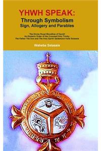 YHWH SPEAK: Through Symbolism, Allegory, Sign and Parables