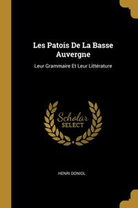 Les Patois De La Basse Auvergne: Leur Grammaire Et Leur Littérature