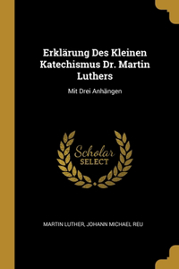Erklärung Des Kleinen Katechismus Dr. Martin Luthers