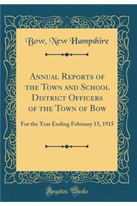 Annual Reports of the Town and School District Officers of the Town of Bow: For the Year Ending February 15, 1915 (Classic Reprint)