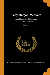 Lady Morgan' Memoirs: Autobiography, Diaries and Correspondence; Volume 1